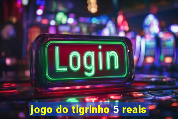 jogo do tigrinho 5 reais