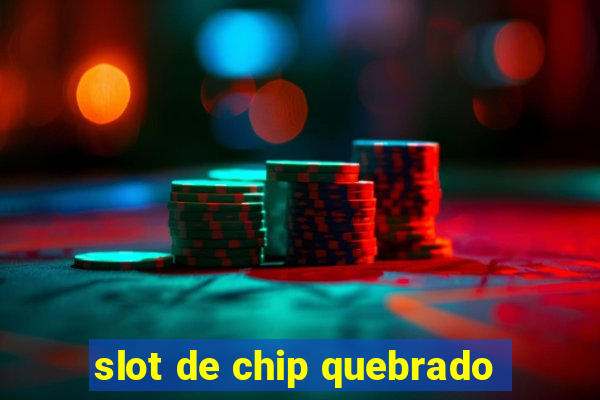 slot de chip quebrado