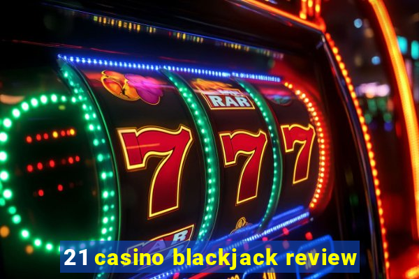 21 casino blackjack review