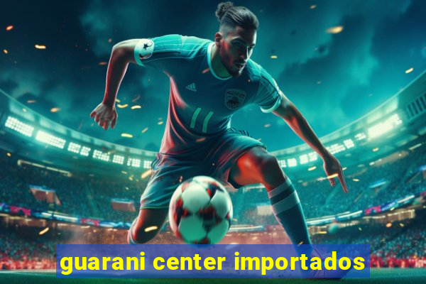 guarani center importados