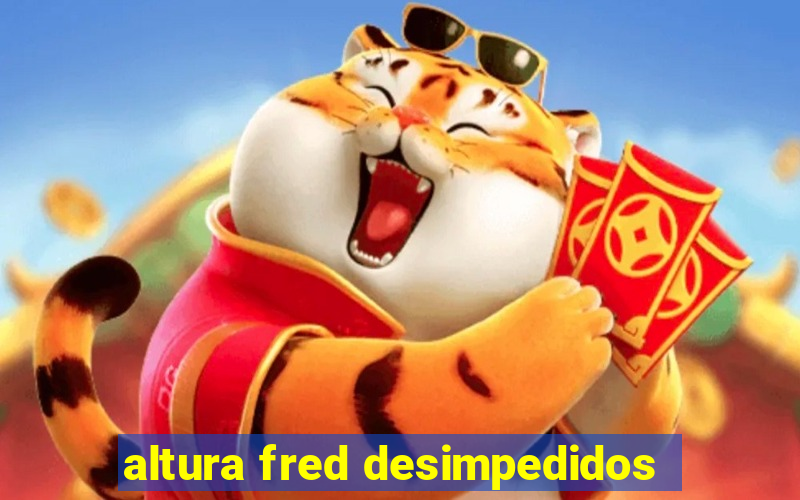 altura fred desimpedidos