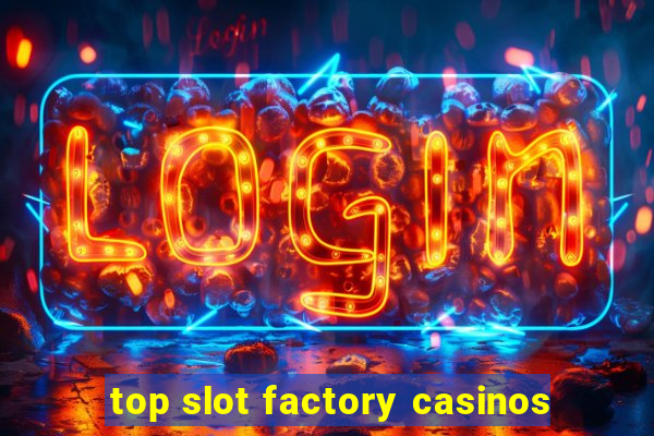 top slot factory casinos