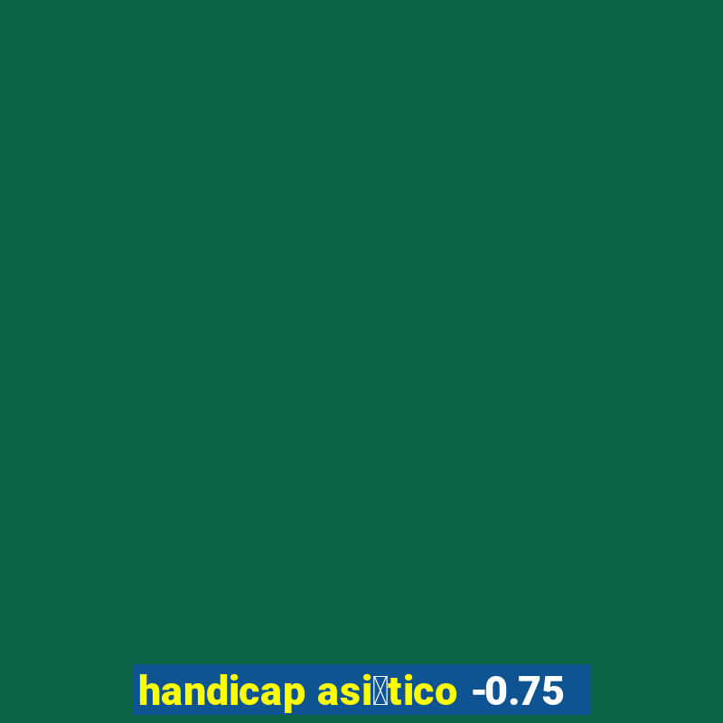 handicap asi谩tico -0.75