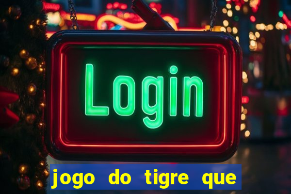 jogo do tigre que ganha dinheiro sem deposito