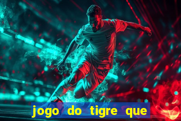 jogo do tigre que ganha dinheiro sem deposito