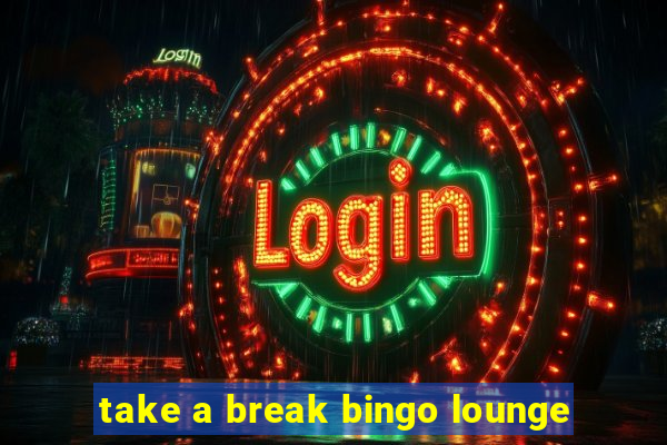 take a break bingo lounge