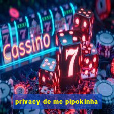 privacy de mc pipokinha