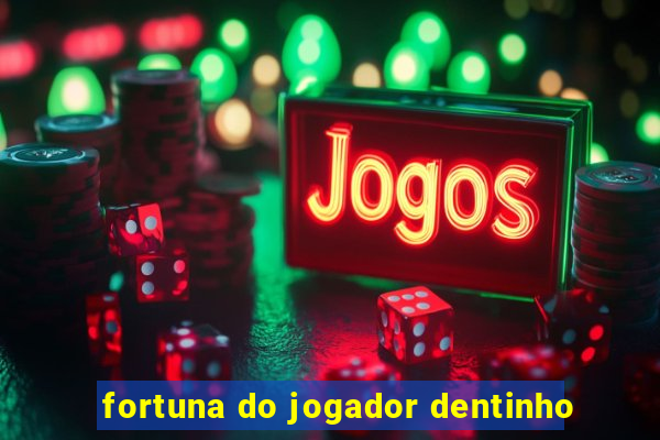 fortuna do jogador dentinho