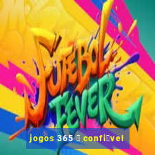 jogos 365 茅 confi谩vel