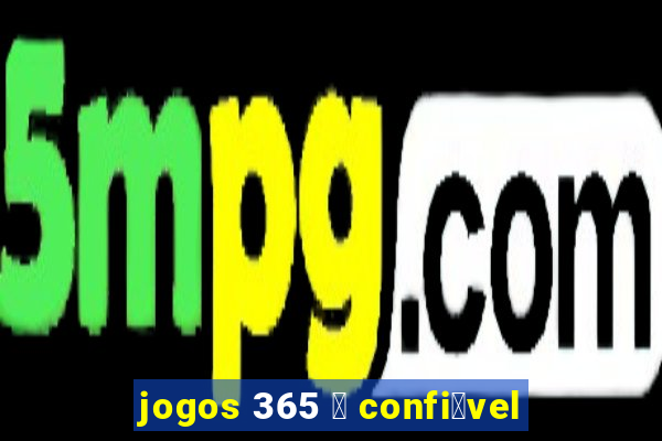 jogos 365 茅 confi谩vel