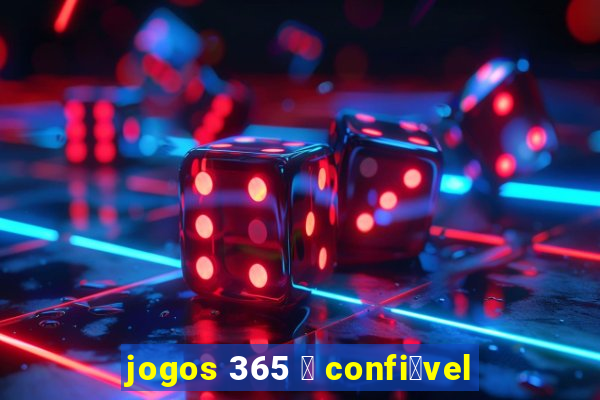 jogos 365 茅 confi谩vel