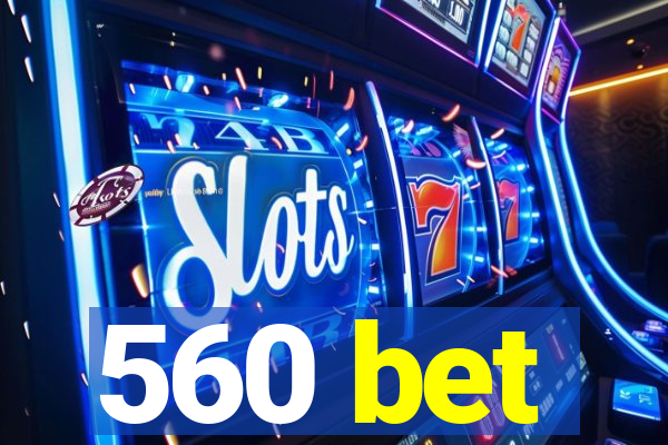 560 bet