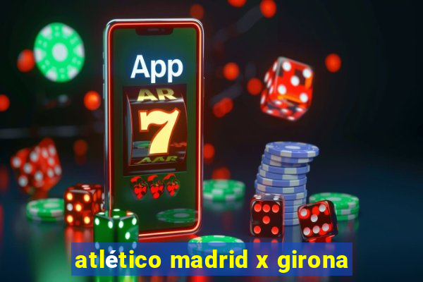 atlético madrid x girona