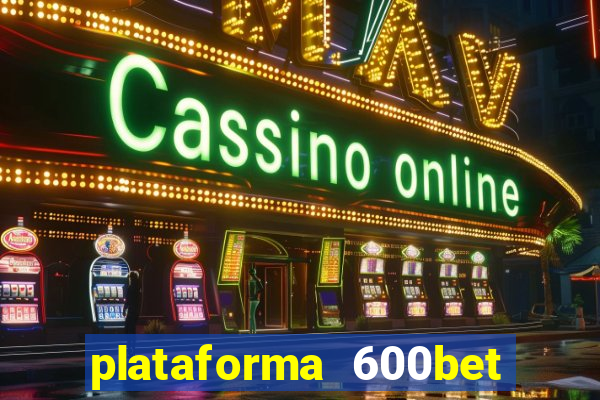 plataforma 600bet 茅 confi谩vel