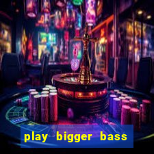 play bigger bass bonanza slots