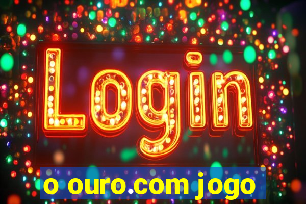 o ouro.com jogo