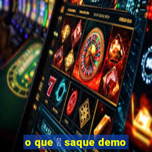 o que 茅 saque demo