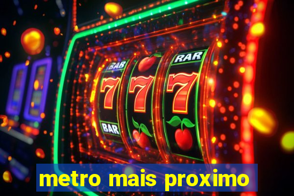 metro mais proximo