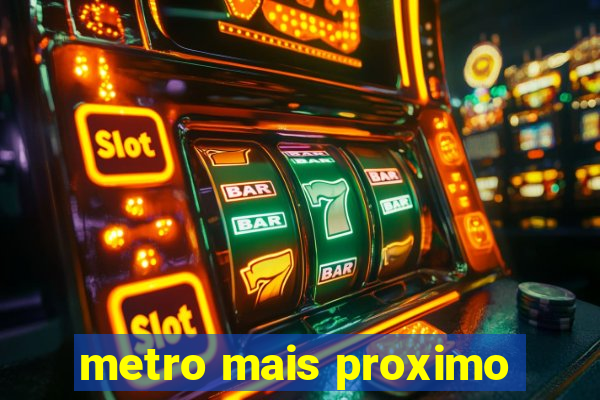 metro mais proximo