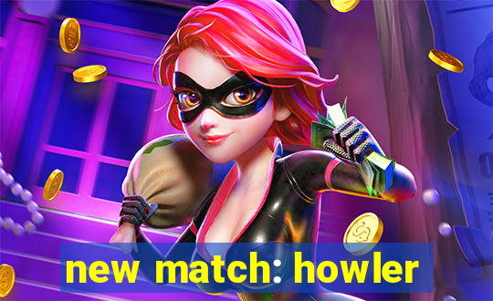 new match: howler