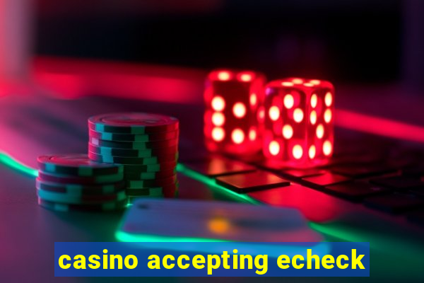 casino accepting echeck