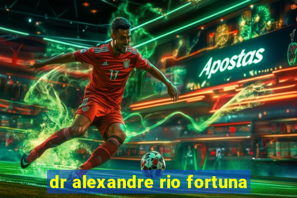 dr alexandre rio fortuna