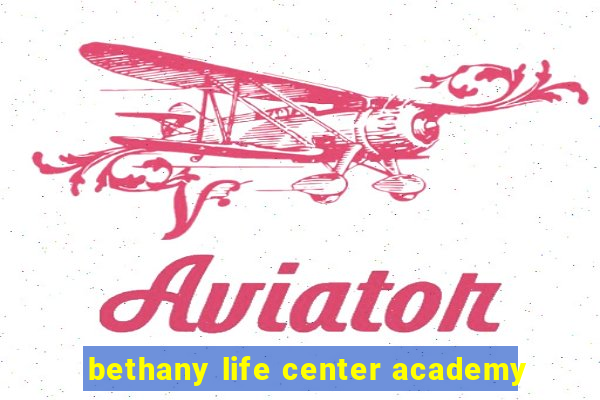 bethany life center academy