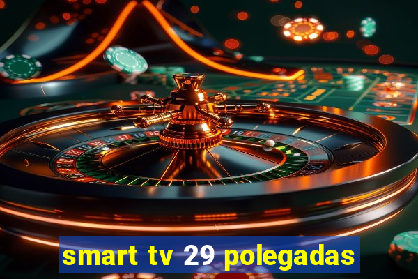 smart tv 29 polegadas