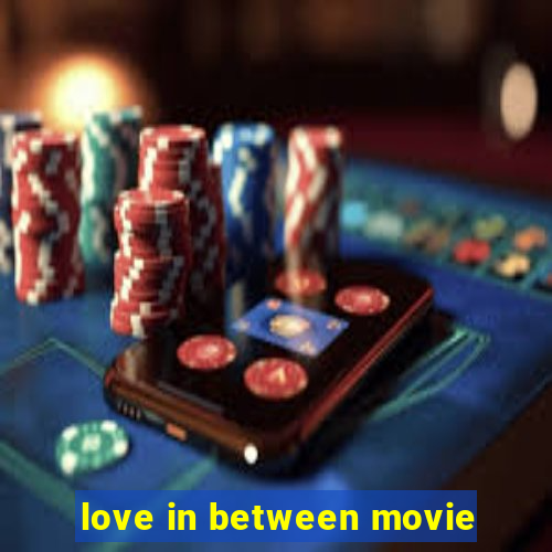 love in between movie