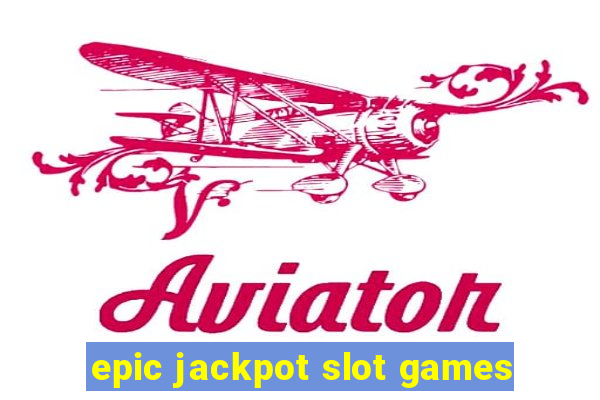 epic jackpot slot games