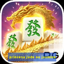 princesa jade ou jasmine