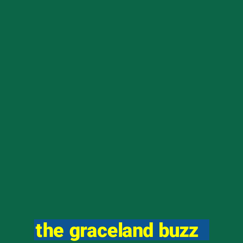 the graceland buzz