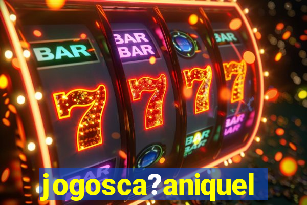 jogosca?aniquel