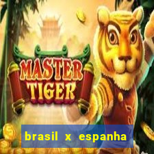 brasil x espanha ao vivo