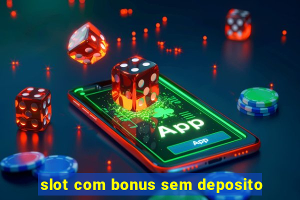 slot com bonus sem deposito