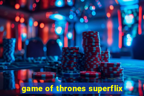 game of thrones superflix