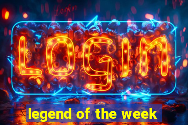 legend of the week