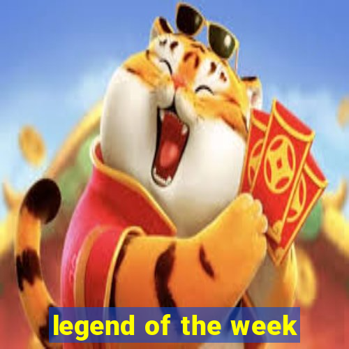 legend of the week