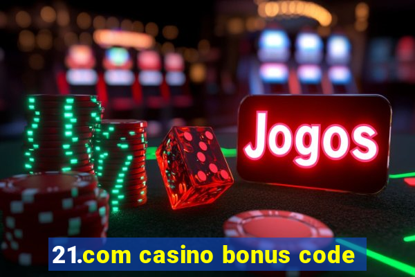 21.com casino bonus code