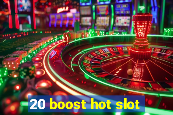 20 boost hot slot