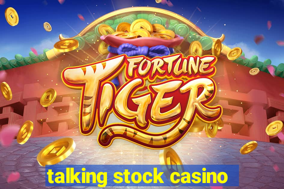 talking stock casino