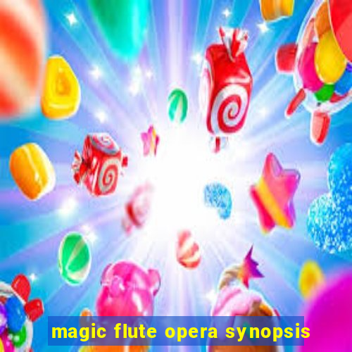 magic flute opera synopsis