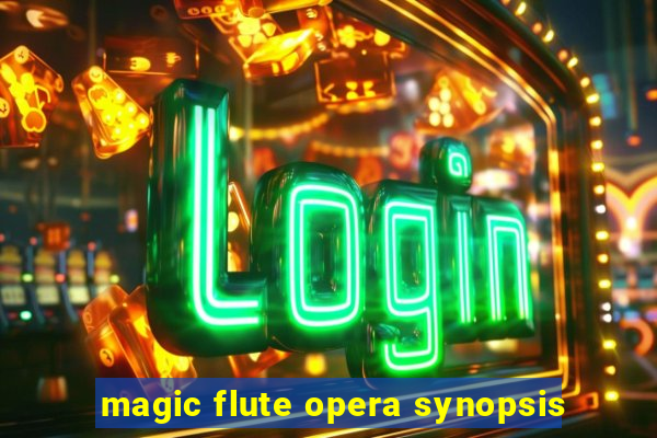 magic flute opera synopsis