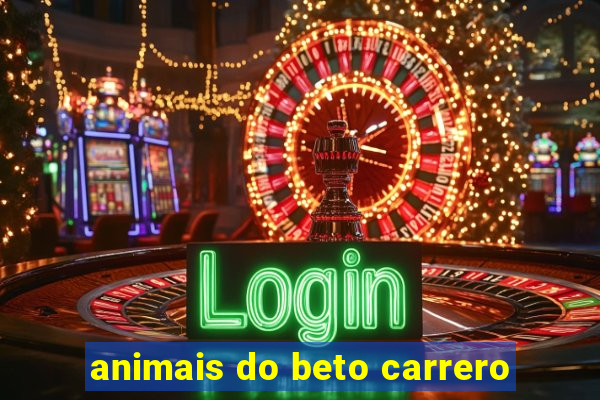 animais do beto carrero