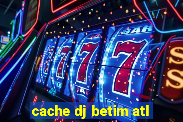 cache dj betim atl