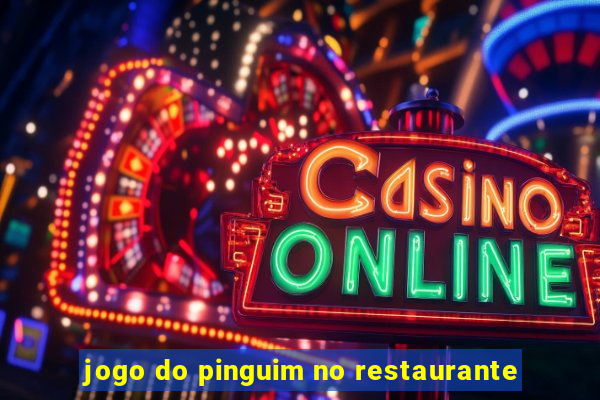 jogo do pinguim no restaurante