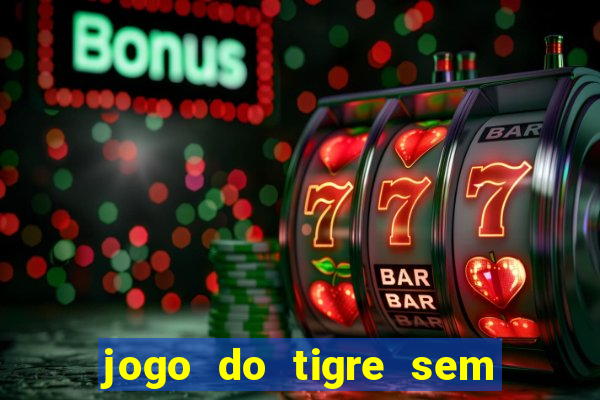 jogo do tigre sem deposito minimo