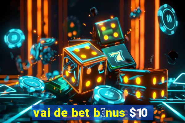 vai de bet b么nus $10