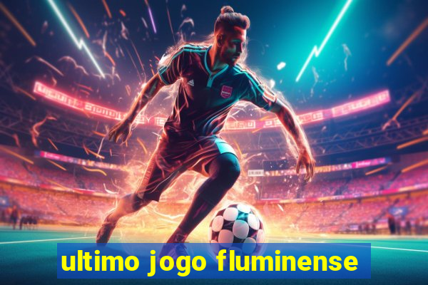 ultimo jogo fluminense