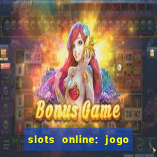 slots online: jogo ca莽a n铆quel